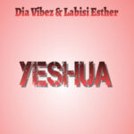 Dia Vibez - Yeshua Ft. Labisi Esther